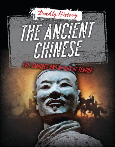 The Ancient Chinese: Evil Empires And Reigns Of Terror (Deadly History) - 9781915153678