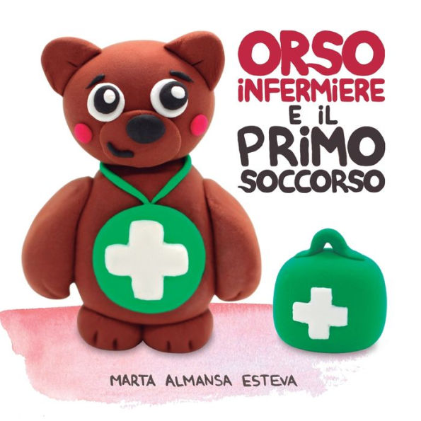 Orso Infermiere E Il Primo Soccorso: Un Libro Illustrato Per Insegnare A Bambini E Bambine Le Basi Del Primo Soccorso (Libri Educativi Per Bambini) (Italian Edition)
