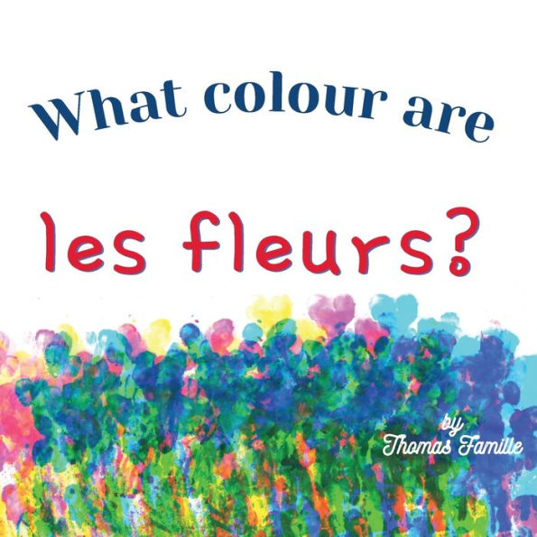 What Colour Are Les Fleurs?: A Simple Way For Children To Learn French (French For Les Enfants)