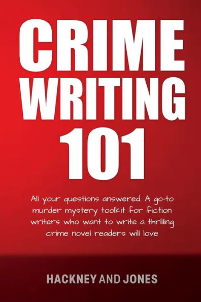 Crime Writing 101: All Your Questions Answered. A Go-To Murder Mystery Toolkit For Fiction Writers Who Want To Write A Thrilling Crime Novel Readers ... (How To Write A Winning Fiction Book Outline) - 9781915216694