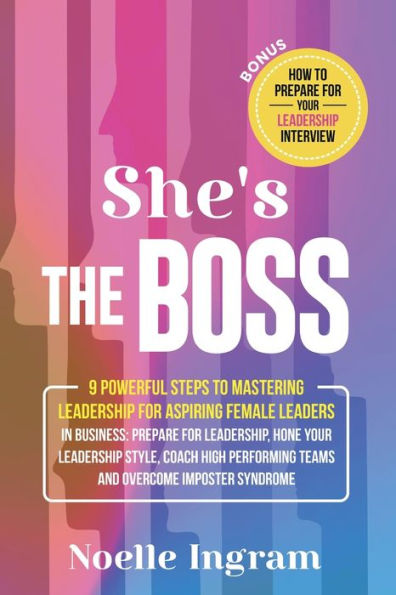 She's The Boss: 9 Powerful Steps To Mastering Leadership For Aspiring Female Leaders In Business; Learn How To Prepare For Leadership, Hone Your ... Teams And Overcome Imposter Syndrome - 9781915217240