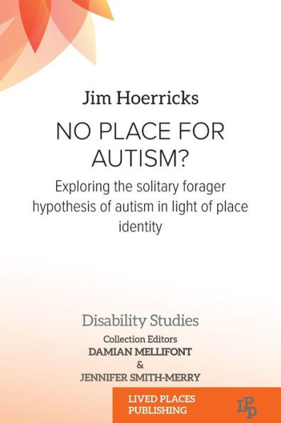 No Place For Autism?: Exploring The Solitary Forager Hypothesis Of Autism In Light Of Place Identity - 9781915271815
