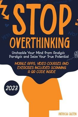 Stop Overthinking: Unshackle Your Mind From Analysis Paralysis And Seize Your True Potential - 9781915331502