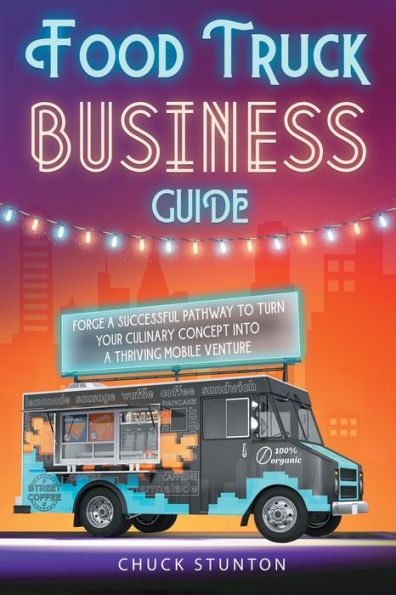 Food Truck Business: Forge A Successful Pathway To Turn Your Culinary Concept Into A Thriving Mobile Venture [Ii Edition] - 9781915331625