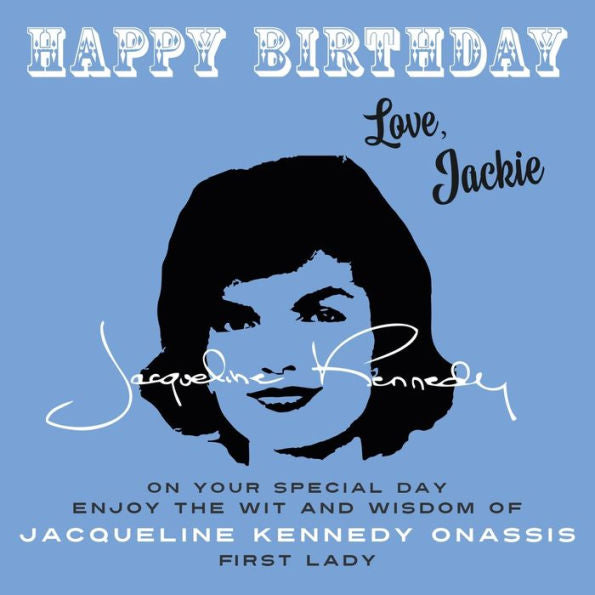 Happy Birthday—Love, Jackie: On Your Special Day, Enjoy The Wit And Wisdom Of Jacqueline Kennedy Onassis, First Lady - 9781915393708