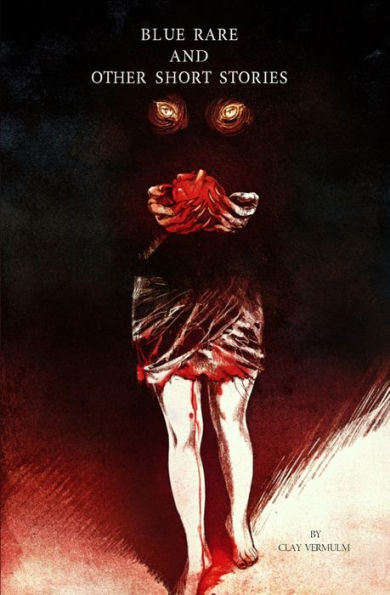 Blue Rare And Other Short Stories: A Short Horror Collection By Clay Vermulm - 9781915399090