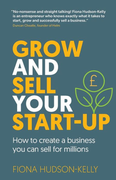 Grow And Sell Your Startup: How To Create A Business You Can Sell For Millions - 9781915483041