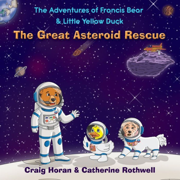 The Adventures Of Francis Bear & Little Yellow Duck: The Great Asteroid Rescue - 9781915492906
