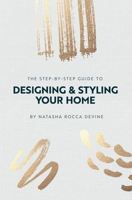The Step-By-Step Guide To Designing And Styling Your Home - 9781915502155