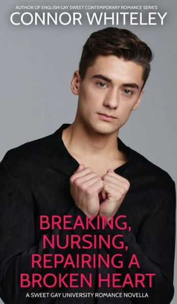 Breaking, Nursing, Repairing A Broken Heart: A Sweet Gay University Romance Novella (The English Gay Contemporary Romance Books) - 9781915551610