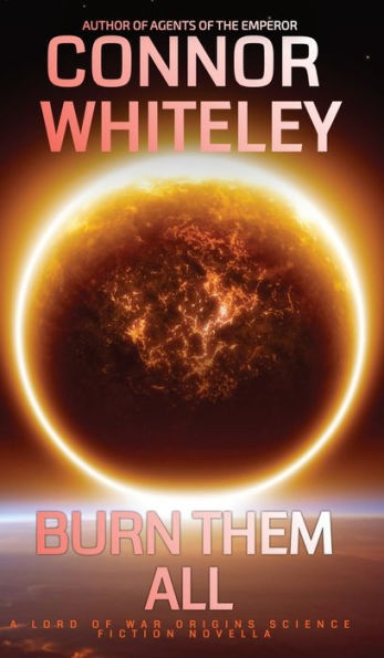 Burn Them All: A Lord Of War Origins Science Fiction Novella (Lord Of War Origins Science Fiction Trilogy)