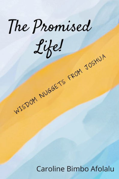 The Promised Life: Wisdom Nuggets From Joshua