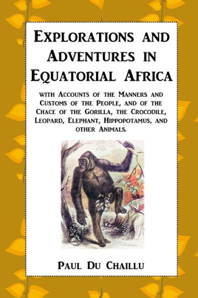 Exploraciones y aventuras en África ecuatorial: con relatos de los usos y costumbres de la gente, y de la caza del gorila, el ... elefante, hipopótamo y otros animales. - 9781915645180