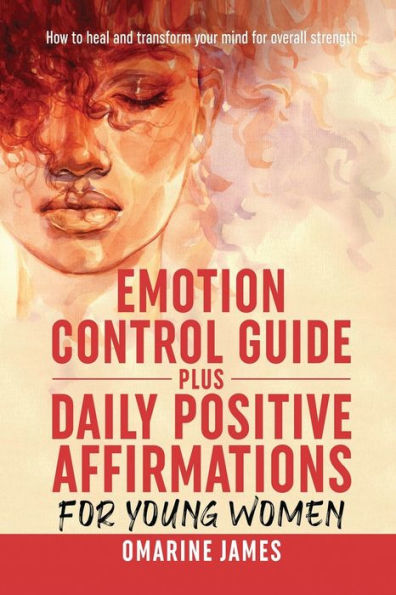Emotion Control Guide Plus Daily Positive Affirmations for Young Women : How to Heal and Transform Your Mind for Overall Strength