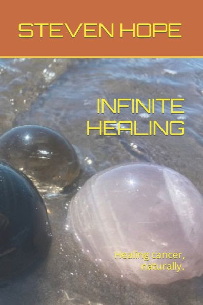 Infinite Healing: Healing Cancer, Naturally. (Healing From Cancer, Naturally.)