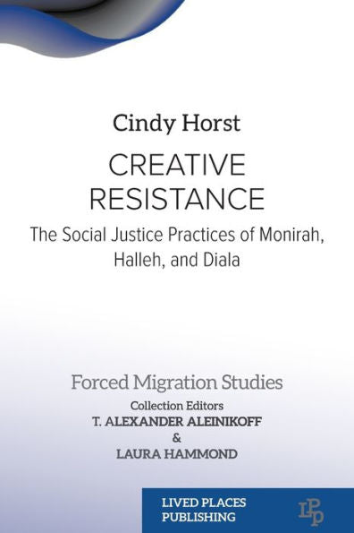 Creative Resistance: The Social Justice Practices Of Monirah, Halleh, And Diala (Forced Migration Studies) - 9781915734389