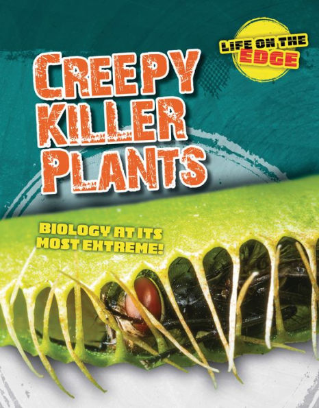 Creepy Killer Plants: Biology At Its Most Extreme! (Life On The Edge) - 9781915761392