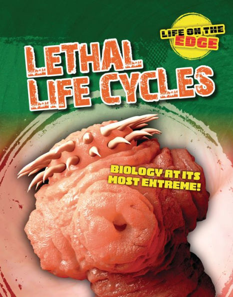 Lethal Life Cycles: Biology At Its Most Extreme! (Life On The Edge) - 9781915761422