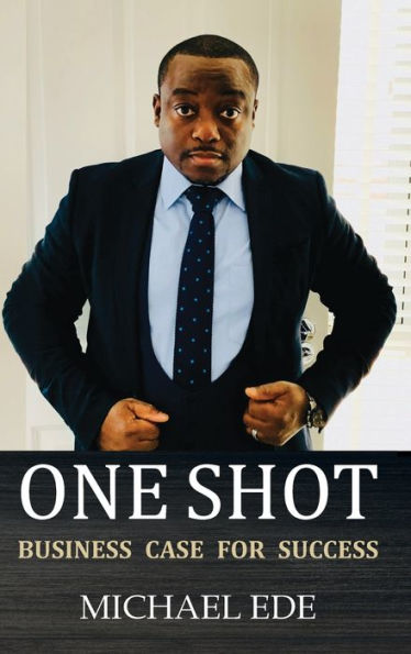 One Shot (Business Case For Success): The Recipe For Top Entrepreneurs & Business Leaders In The 21St Century