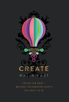 Create: Crack The Cast - Become The Creative Leader You Want To Be - 9781915850065