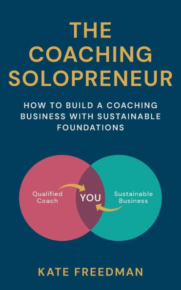 The Coaching Solopreneur: How To Build A Coaching Business With Sustainable Foundations - 9781915850072