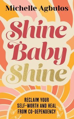 Shine Baby Shine: Reclaim Your Self-Worth And Heal From Co-Dependency - 9781915850102
