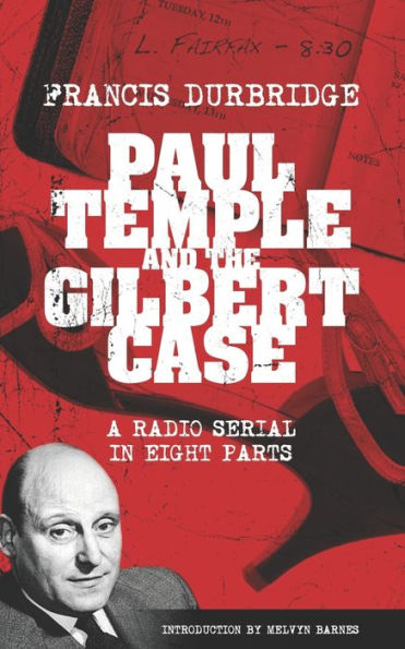 Paul Temple And The Gilbert Case (Scripts Of The Eight Part Radio Serial) - 9781915887030