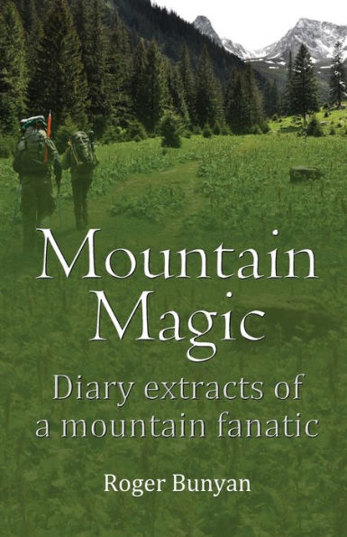 Mountain Magic: Diary Extracts Of A Mountain Fanatic