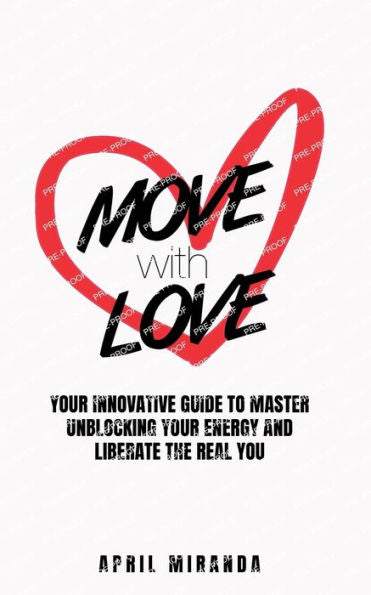 Move With Love: Your Innovative Guide To Master Unblocking Your Energy And Liberate The Real You