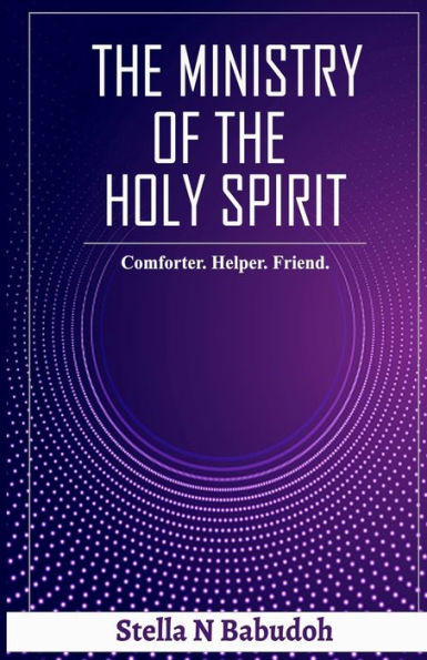 The Ministry Of The Holy Spirit: Comforter. Helper. Friend