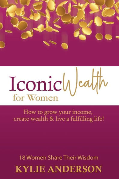 Iconic Wealth For Women: How To Grow Your Income, Create Wealth & Live A Fulfilling Life? - 9781915996022