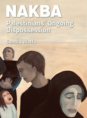 Nakba: Palestinians' Ongoing Dispossession - 9781915996138