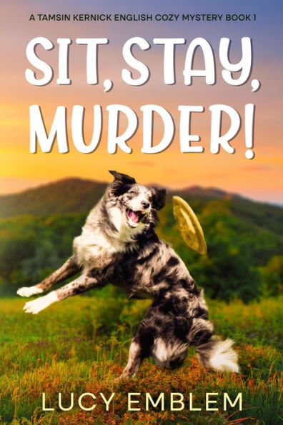 Sit, Stay, Murder!: A Tamsin Kernick English Cozy Mystery Book 1 (The Tamsin Kernick Cozy English Mysteries) - 9781916073432