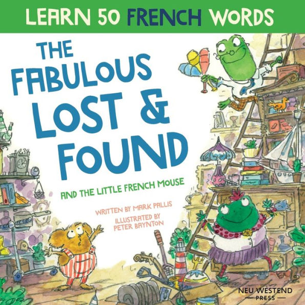 The Fabulous Lost And Found And The Little French Mouse: A Heartwarming And Funny Bilingual Children's Book French English To Teach French To Kids ... The Story Powered Language Learning Method) - 9781916080126