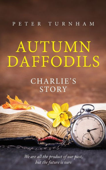 Autumn Daffodils - Charlie's Story: Heart warming, thought provoking story. A look back on life and relationships