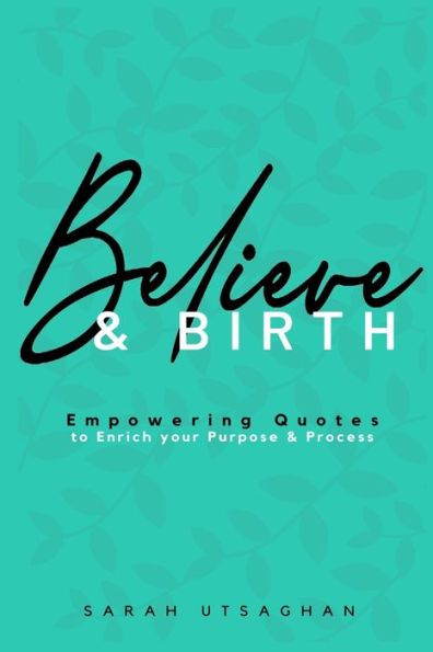 Believe & Birth: Empowering Quotes to enrich your purpose and process