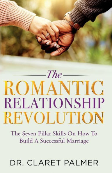 The Romantic Relationship Revolution: The Seven Pillar Skills On How To Build A Successful Marriage - 9781916373679