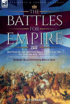 The Battles For Empire Volume 1: Battles Of The British Army Through The Victorian Age, 1824-1857 - 9781916535022