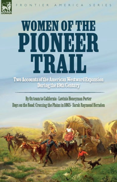 Women Of The Pioneer Trail: Two Accounts Of The American Westward Expansion During The 19Th Century By Ox Team To California By Lavinia Honeyman ... The Plains In 1865 By Sarah Raymond Herndon - 9781916535176