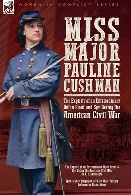 Miss Major Pauline Cushman - The Exploits Of An Extraordinary Union Scout And Spy During The American Civil War By F. L. Sarmiento - 9781916535282