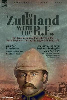 To Zululand With The R.E. - The Recollections Of Two Officers Of The Royal Engineers During The Anglo-Zulu War, 1879 - 9781916535343