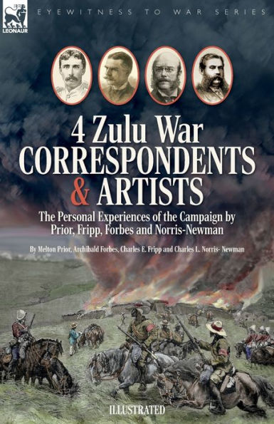 Four Zulu War Correspondents & Artists The Personal Experiences Of The Campaign By Prior, Fripp, Forbes And Norris-Newman - 9781916535398