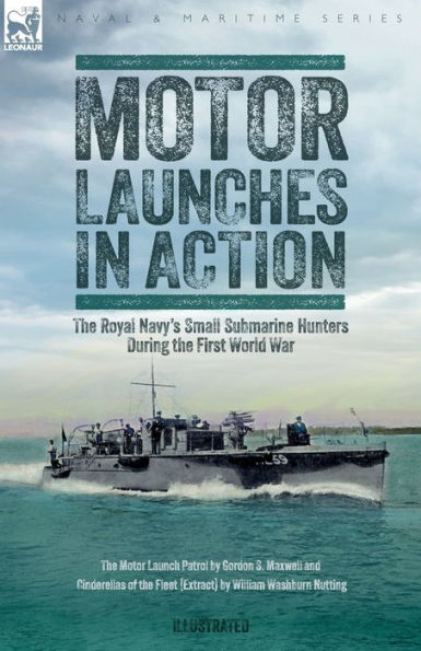 Motor Launches In Action - The Royal Navy's Small Submarine Hunters During The First World War - 9781916535497