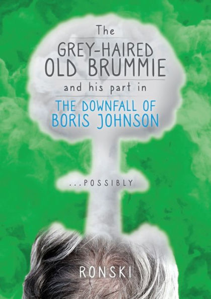 The Old Grey-Haired Brummie And His Part In The Downfall Of Boris Johnson... Possibly - 9781916572034