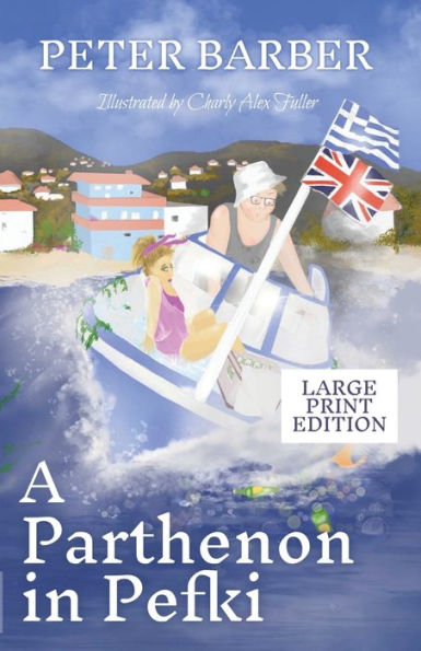 A Parthenon In Pefki - Large Print: Further Adventures Of An Anglo-Greek Marriage - 9781916574069