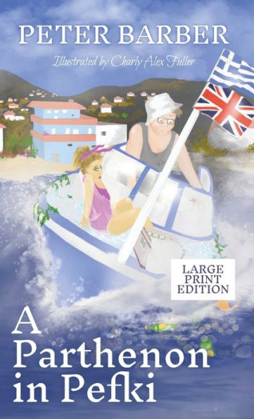 A Parthenon In Pefki - Large Print: Further Adventures Of An Anglo-Greek Marriage