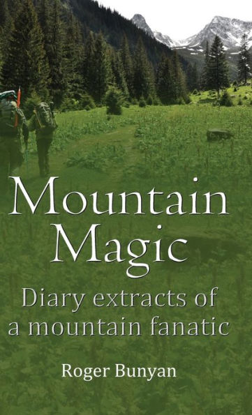 Mountain Magic: Diary Extracts Of A Mountain Fanatic - 9781916596832