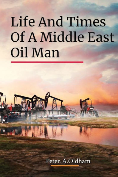 Life And Times Of A Middle East Oil Man