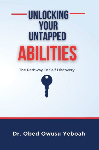 Unlocking Your Untapped Abilities: The Pathway To Self-Discovery