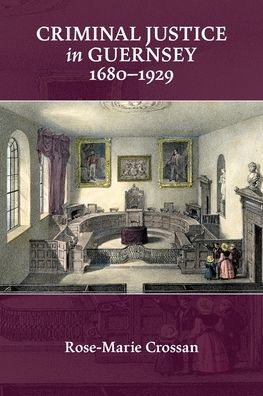 Criminal Justice In Guernsey, 1680-1929